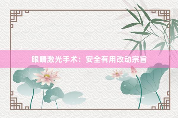 眼睛激光手术：安全有用改动宗旨